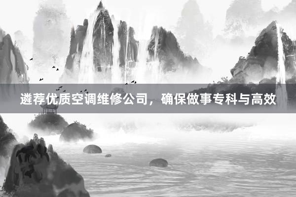 遴荐优质空调维修公司，确保做事专科与高效