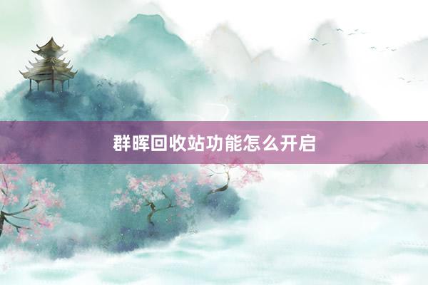 群晖回收站功能怎么开启